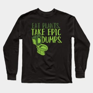 Eat Plants. Take Epic Dumps. Long Sleeve T-Shirt